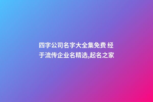 四字公司名字大全集免费 经于流传企业名精选,起名之家-第1张-公司起名-玄机派
